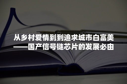 从乡村爱情到到追求城市白富美——国产信号链芯片的发展必由之路