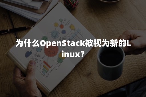 为什么OpenStack被视为新的Linux？