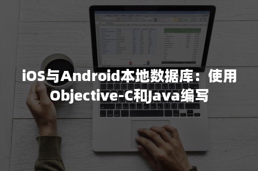 iOS与Android本地数据库：使用Objective-C和Java编写