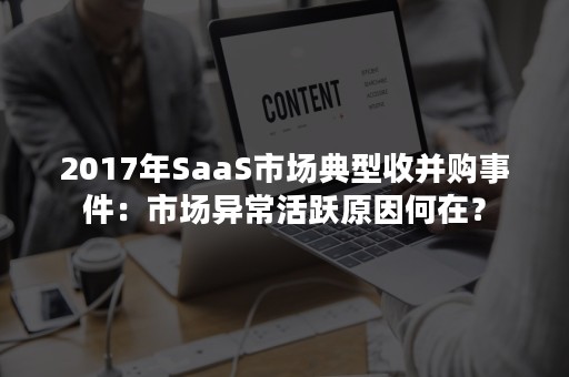 2017年SaaS市场典型收并购事件：市场异常活跃原因何在？