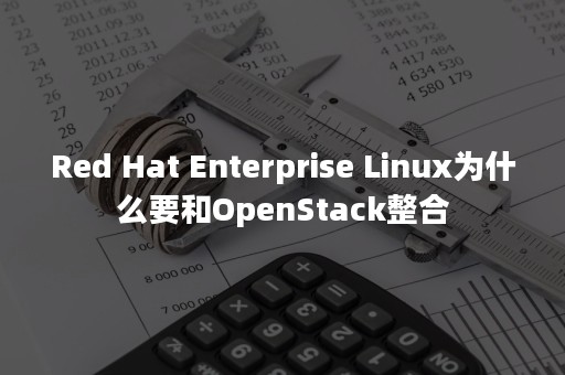 Red Hat Enterprise Linux为什么要和OpenStack整合