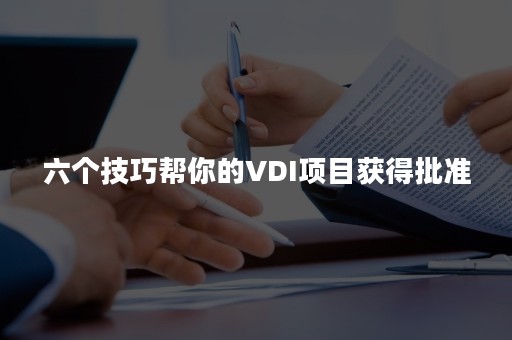 六个技巧帮你的VDI项目获得批准