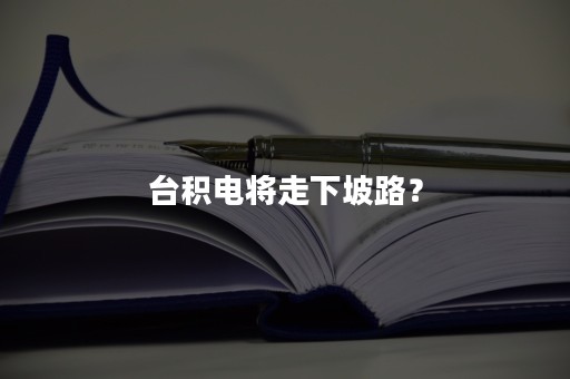 台积电将走下坡路？