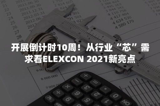 开展倒计时10周！从行业“芯”需求看ELEXCON 2021新亮点