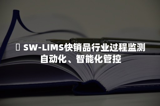 ​ SW-LIMS快销品行业过程监测自动化、智能化管控