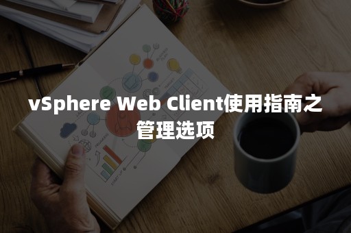 vSphere Web Client使用指南之管理选项