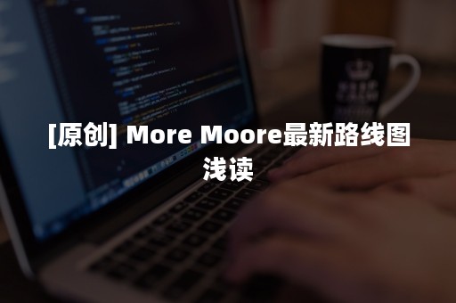 [原创] More Moore最新路线图浅读