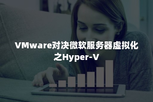 VMware对决微软服务器虚拟化之Hyper-V