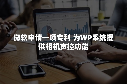 微软申请一项专利 为WP系统提供相机声控功能