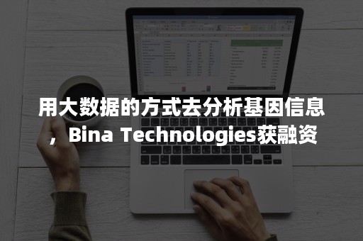 用大数据的方式去分析基因信息，Bina Technologies获融资