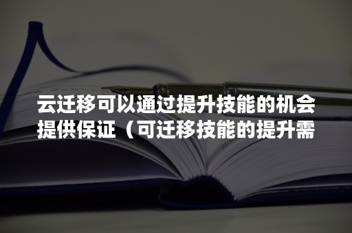 云迁移可以通过提升技能的机会提供保证（可迁移技能的提升需要通过）