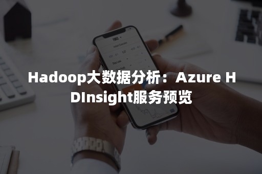 Hadoop大数据分析：Azure HDInsight服务预览