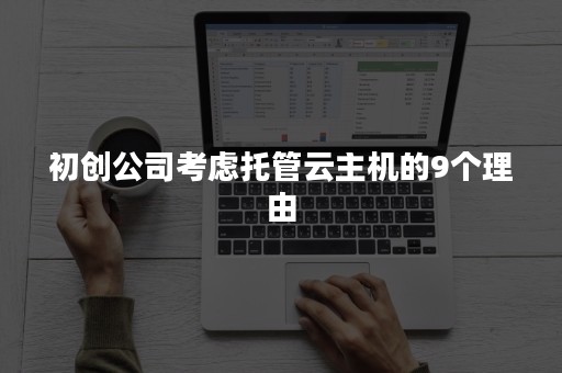 初创公司考虑托管云主机的9个理由