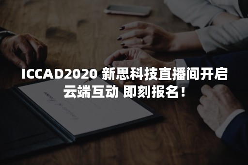 ICCAD2020 新思科技直播间开启云端互动 即刻报名！