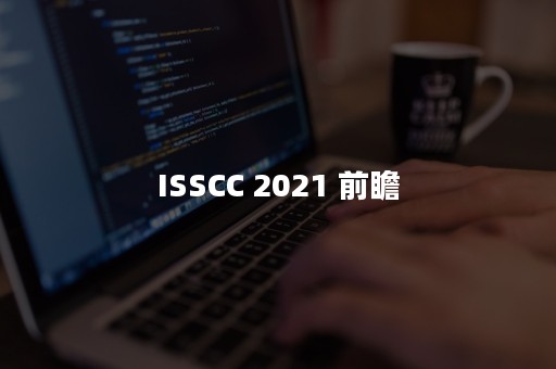 ISSCC 2021 前瞻