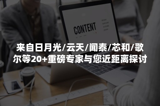 来自日月光/云天/闻泰/芯和/歌尔等20+重磅专家与您近距离探讨全球SiP技术与应用创新