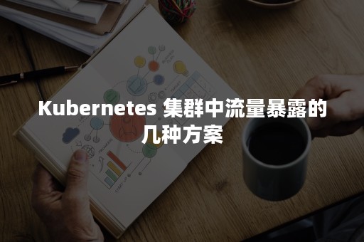 Kubernetes 集群中流量暴露的几种方案