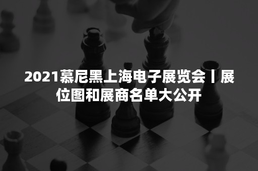 2021慕尼黑上海电子展览会丨展位图和展商名单大公开