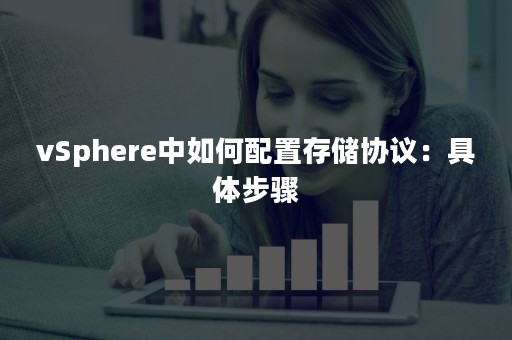 vSphere中如何配置存储协议：具体步骤