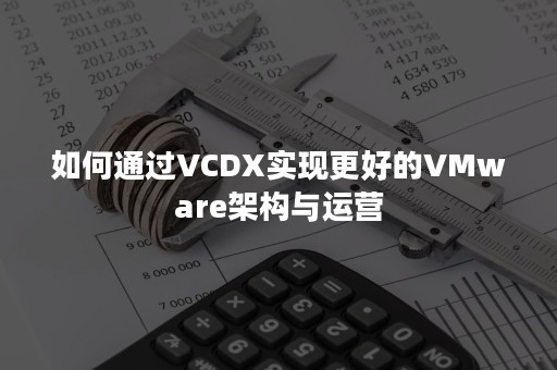 如何通过VCDX实现更好的VMware架构与运营