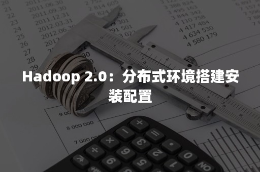 Hadoop 2.0：分布式环境搭建安装配置