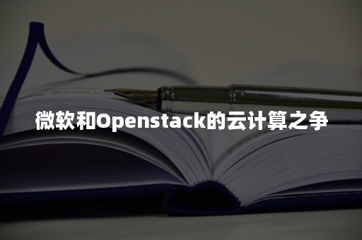 微软和Openstack的云计算之争