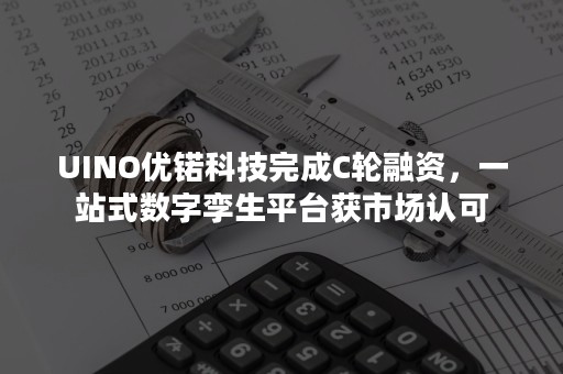 UINO优锘科技完成C轮融资，一站式数字孪生平台获市场认可