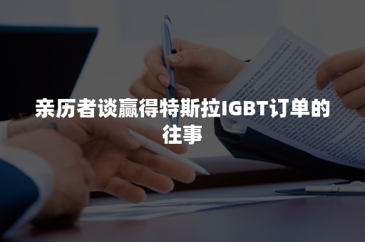 亲历者谈赢得特斯拉IGBT订单的往事