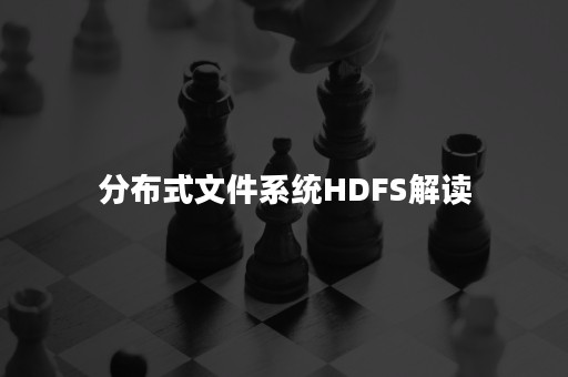 分布式文件系统HDFS解读