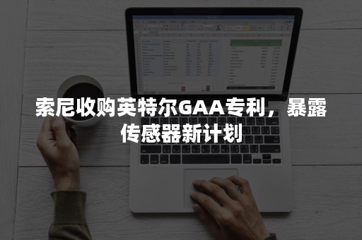 索尼收购英特尔GAA专利，暴露传感器新计划