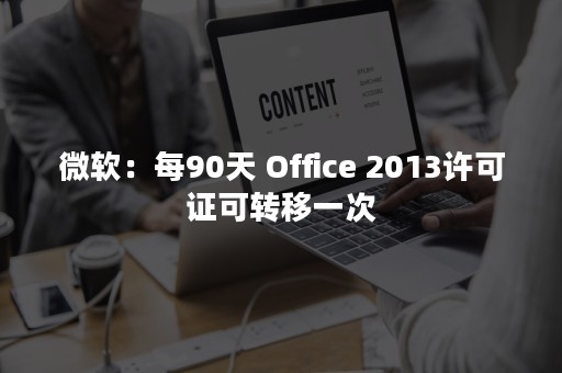 微软：每90天 Office 2013许可证可转移一次