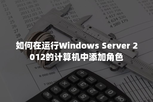 如何在运行Windows Server 2012的计算机中添加角色