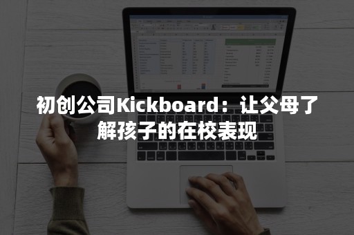 初创公司Kickboard：让父母了解孩子的在校表现
