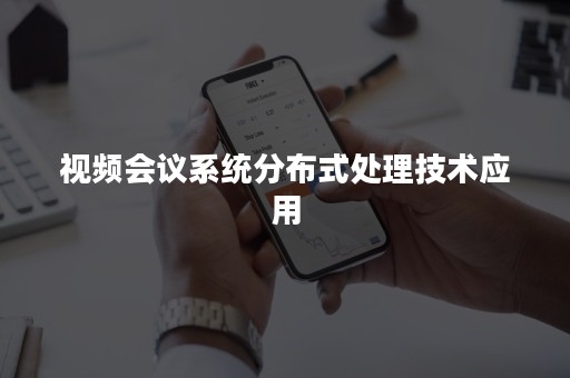 视频会议系统分布式处理技术应用