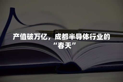 产值破万亿，成都半导体行业的“春天”