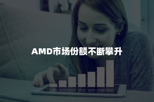 AMD市场份额不断攀升