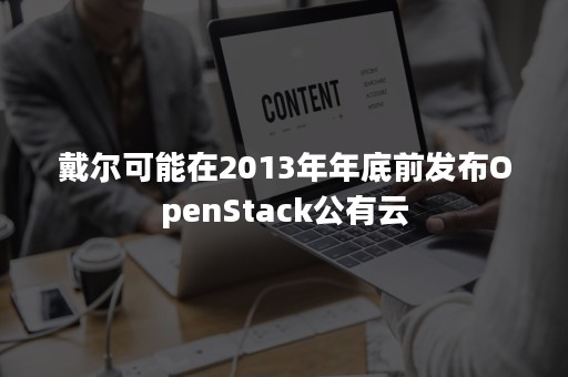 戴尔可能在2013年年底前发布OpenStack公有云