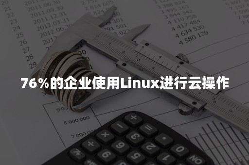 76%的企业使用Linux进行云操作