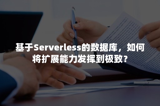 基于Serverless的数据库，如何将扩展能力发挥到极致？