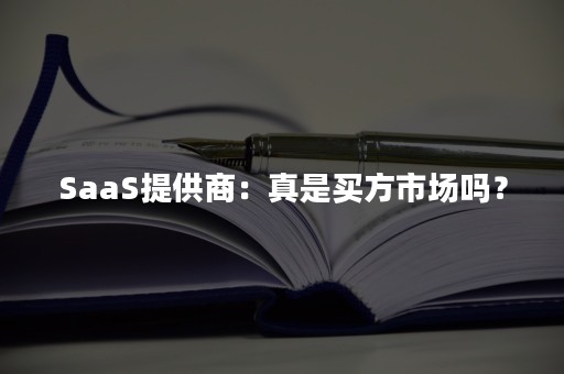 SaaS提供商：真是买方市场吗？