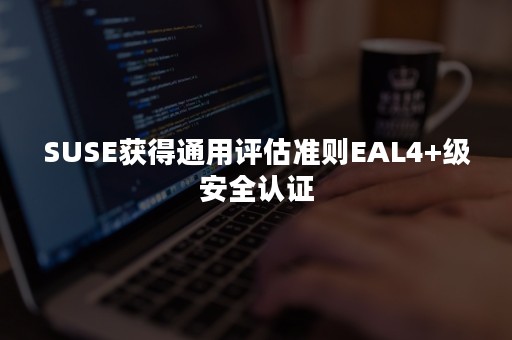 SUSE获得通用评估准则EAL4+级安全认证