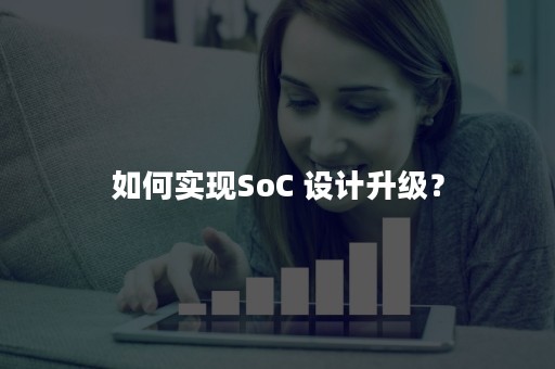 如何实现SoC 设计升级？