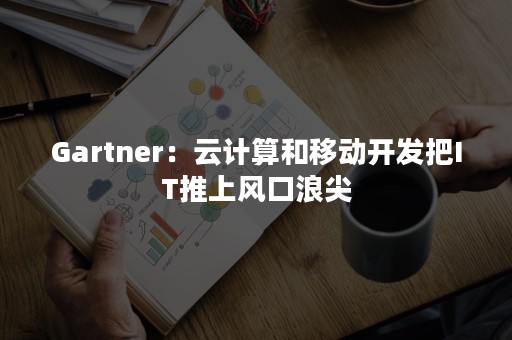 Gartner：云计算和移动开发把IT推上风口浪尖