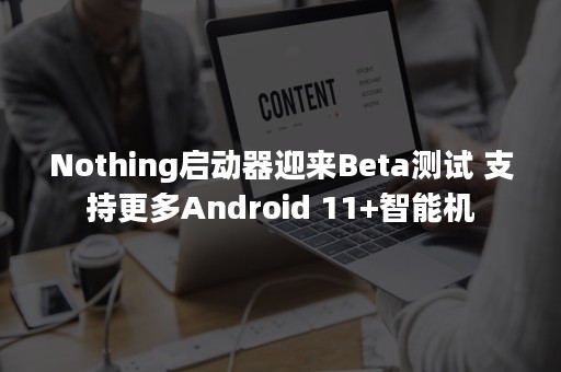 Nothing启动器迎来Beta测试 支持更多Android 11+智能机