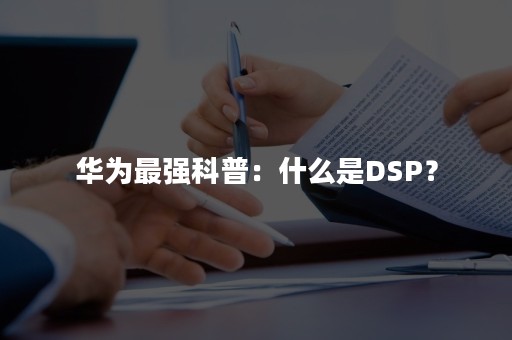 华为最强科普：什么是DSP？