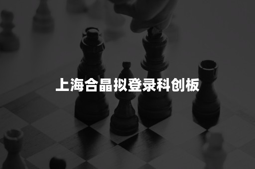 上海合晶拟登录科创板