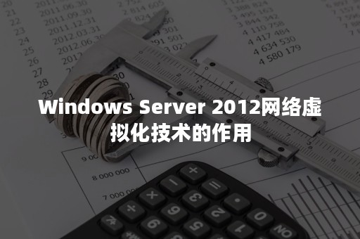 Windows Server 2012网络虚拟化技术的作用