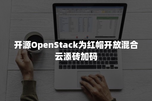 开源OpenStack为红帽开放混合云添砖加码