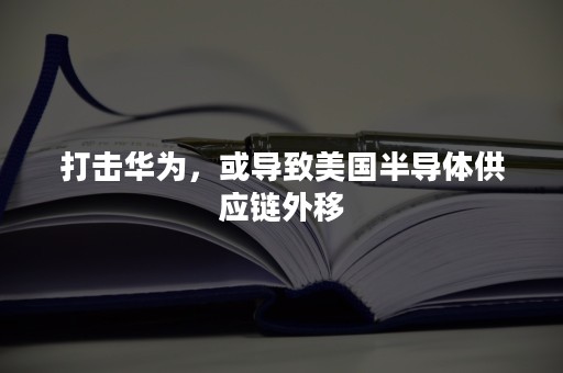 打击华为，或导致美国半导体供应链外移