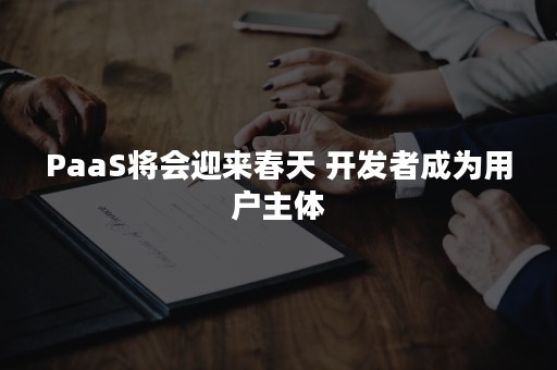 PaaS将会迎来春天 开发者成为用户主体